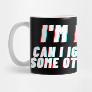 I'm busy. Can I ignore you some other time? Mug